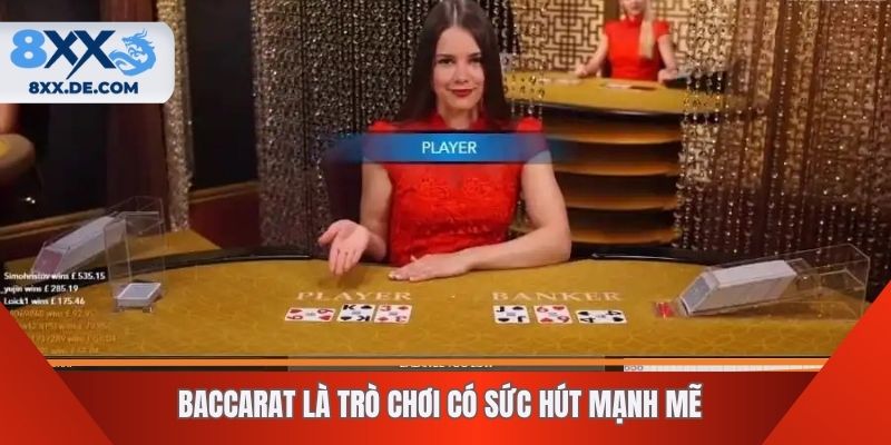 Baccarat là trò chơi có sức hút mạnh mẽ