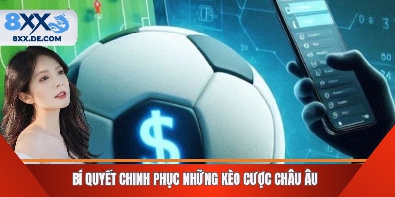 Bí quyết chinh phục những kèo cược châu Âu