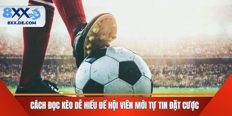 Cách đọc kèo dễ hiểu để hội viên mới tự tin đặt cược