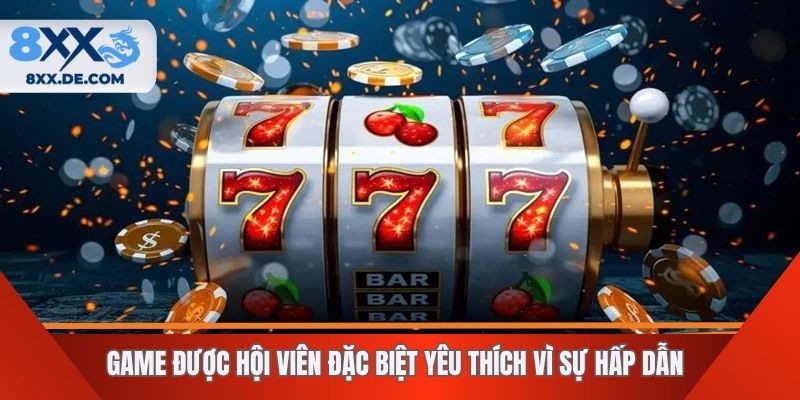 Game được hội viên đặc biệt yêu thích vì sự hấp dẫn