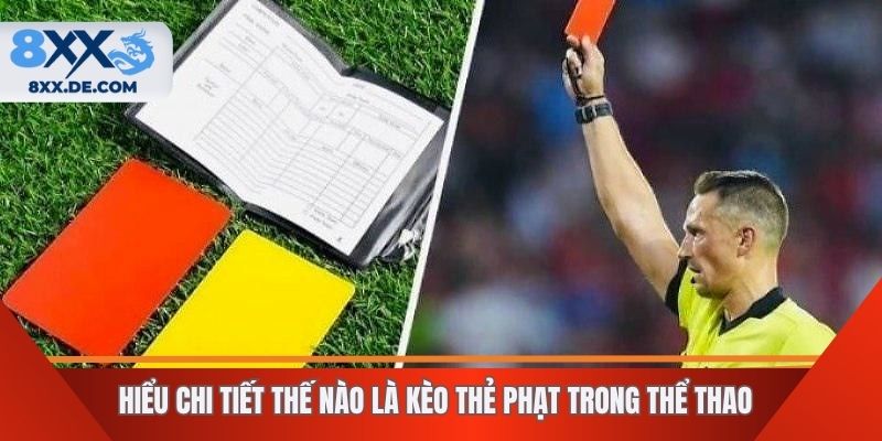 Hiểu chi tiết thế nào là kèo thẻ phạt trong thể thao