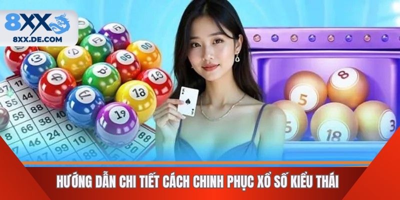 Hướng dẫn chi tiết cách chinh phục xổ số kiểu Thái