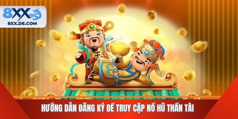 Hướng dẫn đăng ký để truy cập nổ hũ thần tài