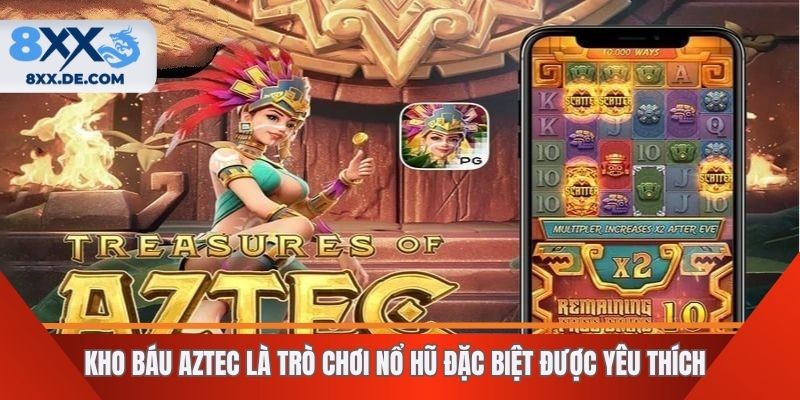 Kho báu Aztec là trò chơi nổ hũ đặc biệt được yêu thích