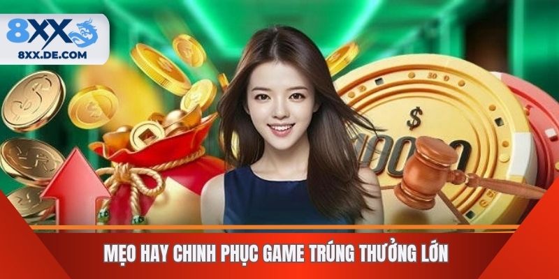 Mẹo hay chinh phục game trúng thưởng lớn