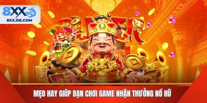 Mẹo hay giúp bạn chơi game nhận thưởng nổ hũ