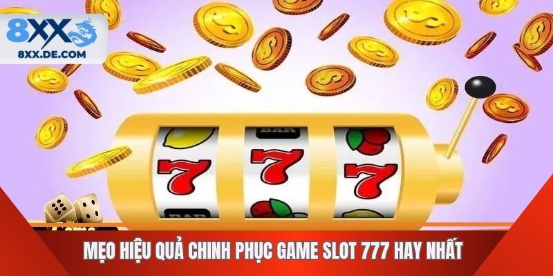 Mẹo hiệu quả chinh phục game slot 777 hay nhất
