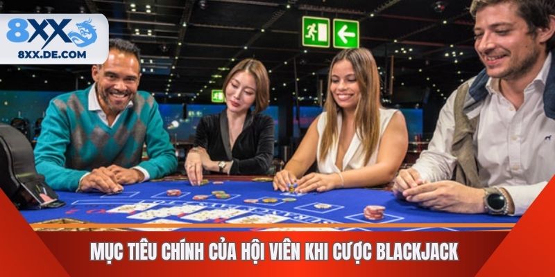 Mục tiêu chính của hội viên khi cược Blackjack