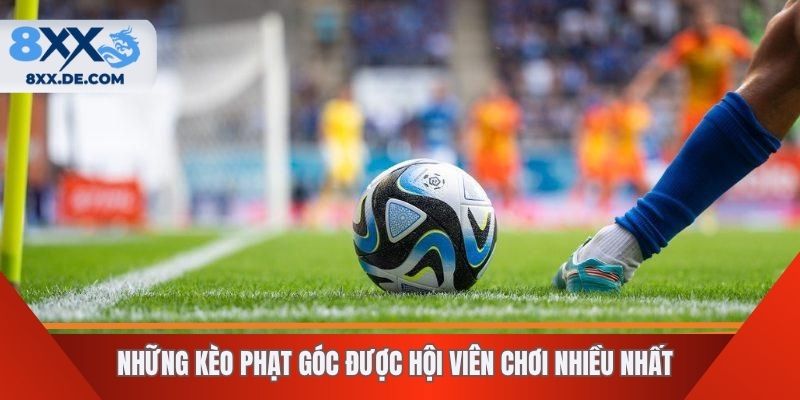 Những kèo phạt góc được hội viên chơi nhiều nhất