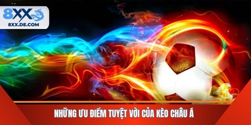 Những ưu điểm tuyệt vời của kèo Châu Á