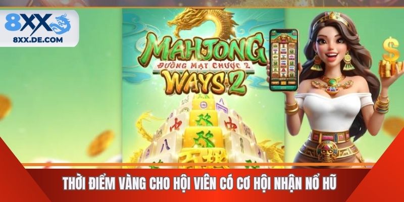 Thời điểm vàng cho hội viên có cơ hội nhận nổ hũ