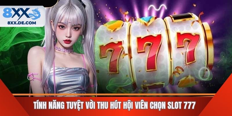 Tính năng tuyệt vời thu hút hội viên chọn slot 777