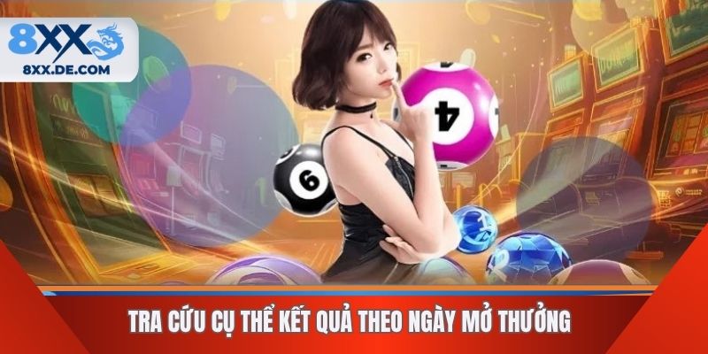 Tra cứu cụ thể kết quả theo ngày mở thưởng