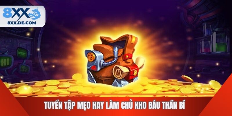 Tuyển tập mẹo hay làm chủ kho báu thần bí