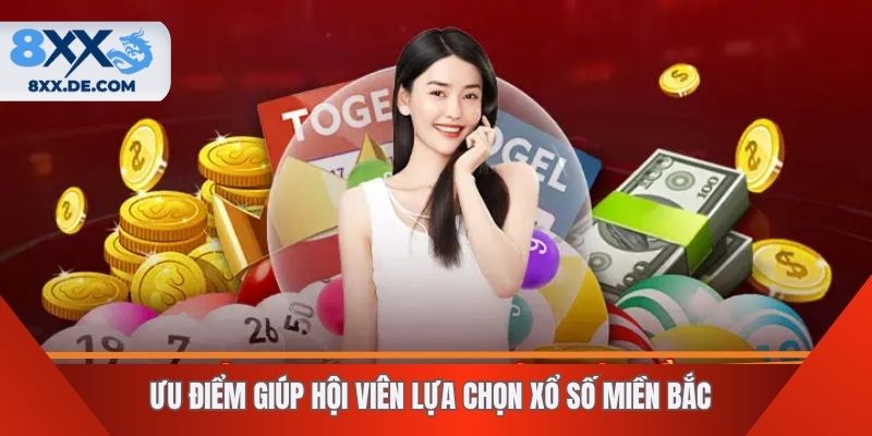 Ưu điểm giúp hội viên lựa chọn xổ số miền Bắc