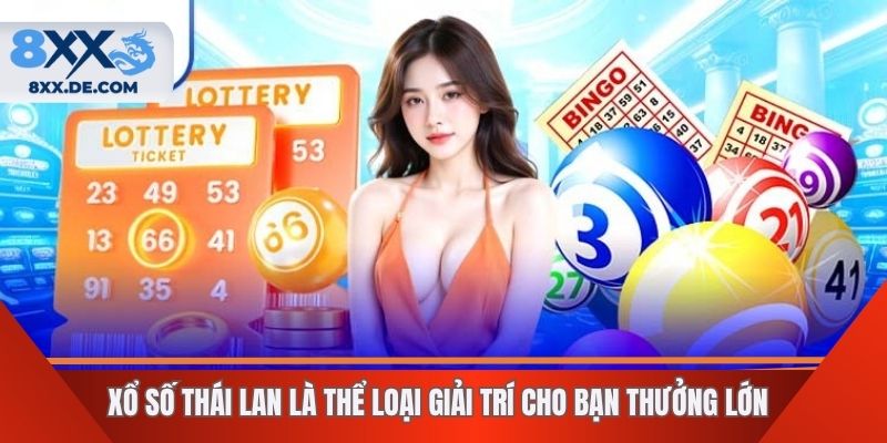 Xổ số Thái Lan là thể loại giải trí cho bạn thưởng lớn